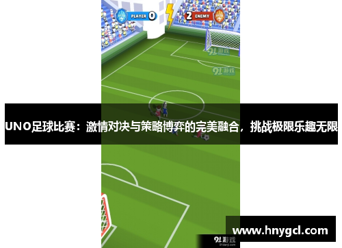 UNO足球比赛：激情对决与策略博弈的完美融合，挑战极限乐趣无限