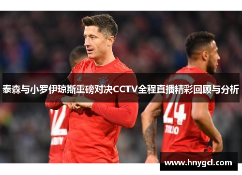 泰森与小罗伊琼斯重磅对决CCTV全程直播精彩回顾与分析