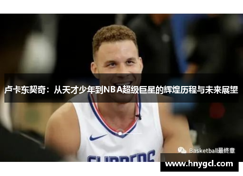 卢卡东契奇：从天才少年到NBA超级巨星的辉煌历程与未来展望